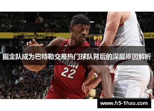 掘金队成为巴特勒交易热门球队背后的深层原因解析