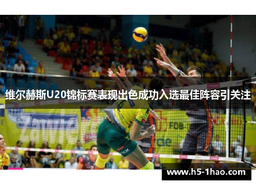 维尔赫斯U20锦标赛表现出色成功入选最佳阵容引关注