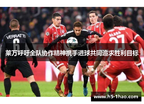 莱万呼吁全队协作精神携手进球共同追求胜利目标