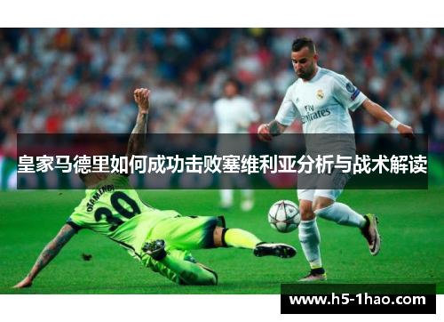 皇家马德里如何成功击败塞维利亚分析与战术解读