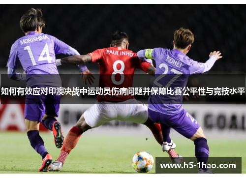 如何有效应对印澳决战中运动员伤病问题并保障比赛公平性与竞技水平