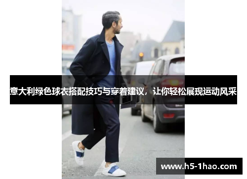 意大利绿色球衣搭配技巧与穿着建议，让你轻松展现运动风采